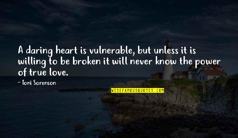 True Broken Heart Love Quotes By Toni Sorenson: A daring heart is vulnerable, but unless it