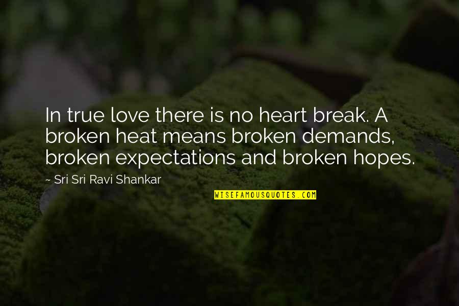 True Broken Heart Quotes By Sri Sri Ravi Shankar: In true love there is no heart break.