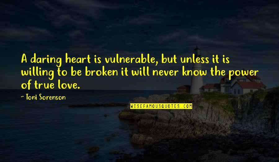 True Broken Heart Quotes By Toni Sorenson: A daring heart is vulnerable, but unless it