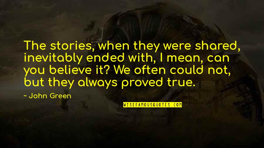 True But Mean Quotes By John Green: The stories, when they were shared, inevitably ended