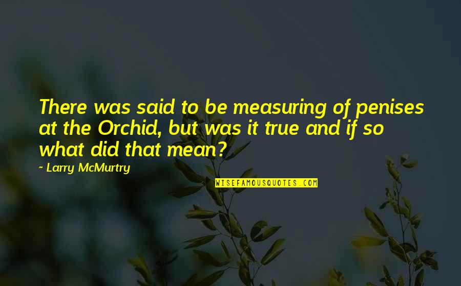 True But Mean Quotes By Larry McMurtry: There was said to be measuring of penises