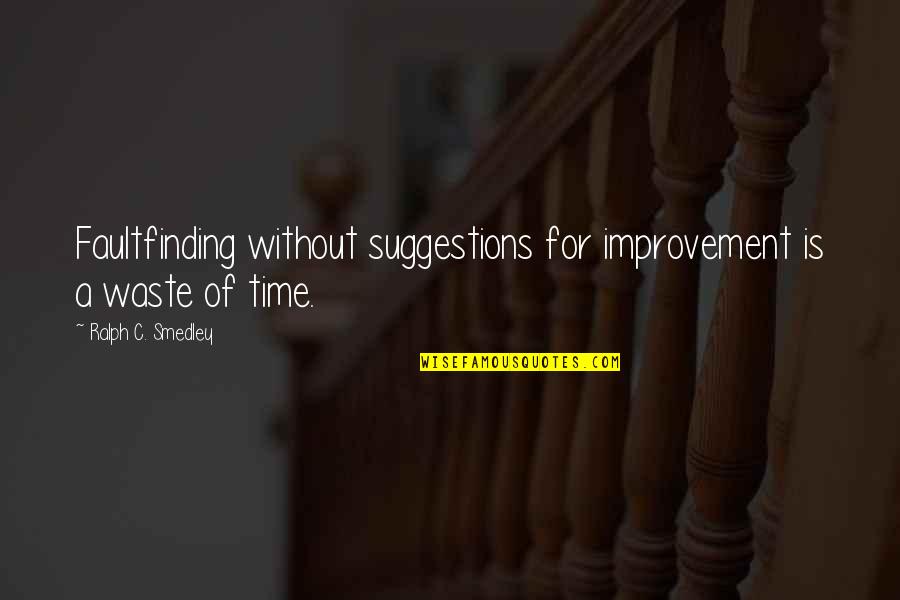 True But Sarcastic Quotes By Ralph C. Smedley: Faultfinding without suggestions for improvement is a waste