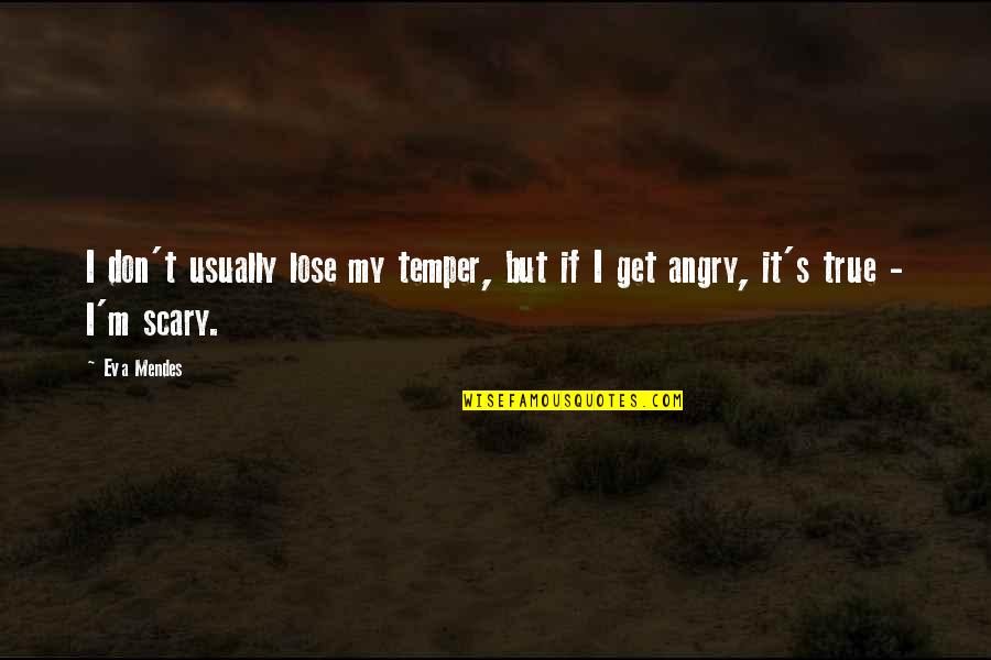 True But Scary Quotes By Eva Mendes: I don't usually lose my temper, but if