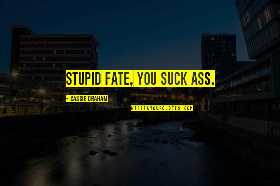 True But Stupid Quotes By Cassie Graham: Stupid fate, you suck ass.