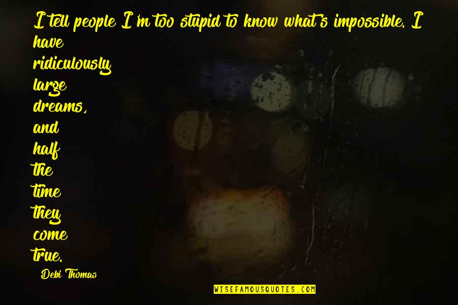 True But Stupid Quotes By Debi Thomas: I tell people I'm too stupid to know