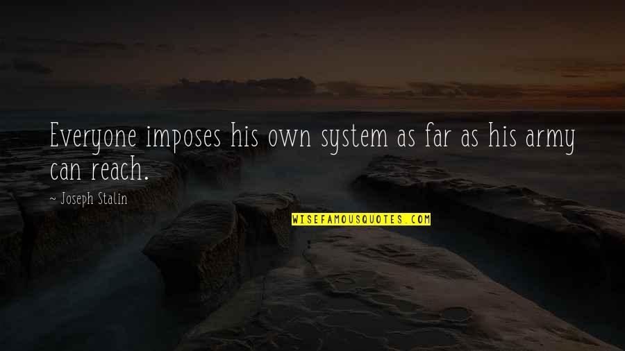 True Canna Quotes By Joseph Stalin: Everyone imposes his own system as far as True Canna Quotes By Joseph Stalin: Everyone imposes his own system as far as