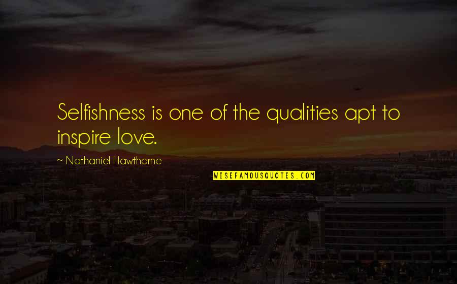 True Canna Quotes By Nathaniel Hawthorne: Selfishness is one of the qualities apt to True Canna Quotes By Nathaniel Hawthorne: Selfishness is one of the qualities apt to