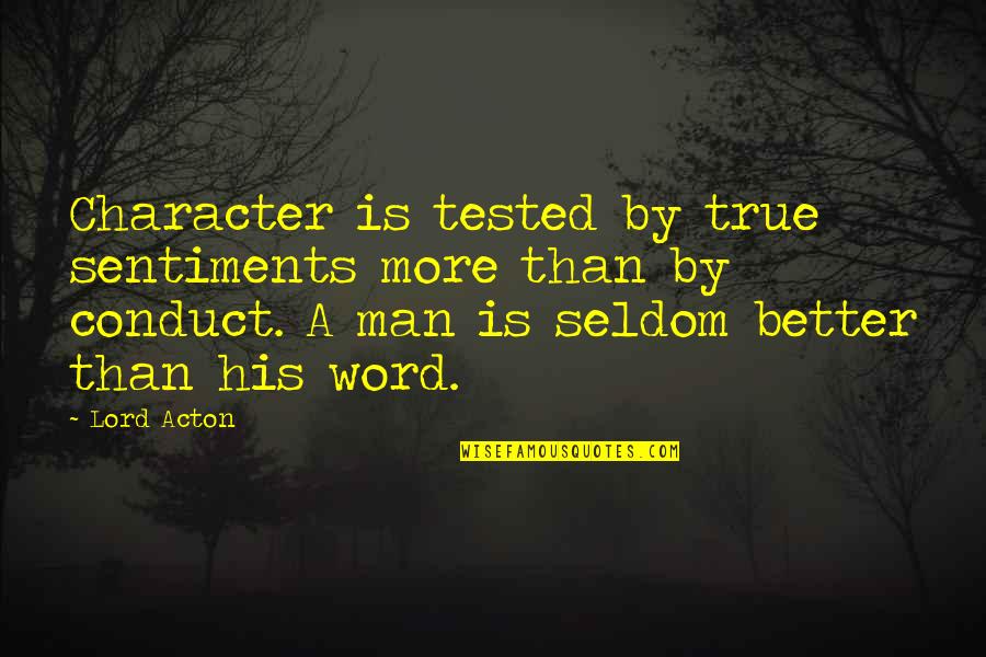 True Character Of A Man Quotes By Lord Acton: Character is tested by true sentiments more than