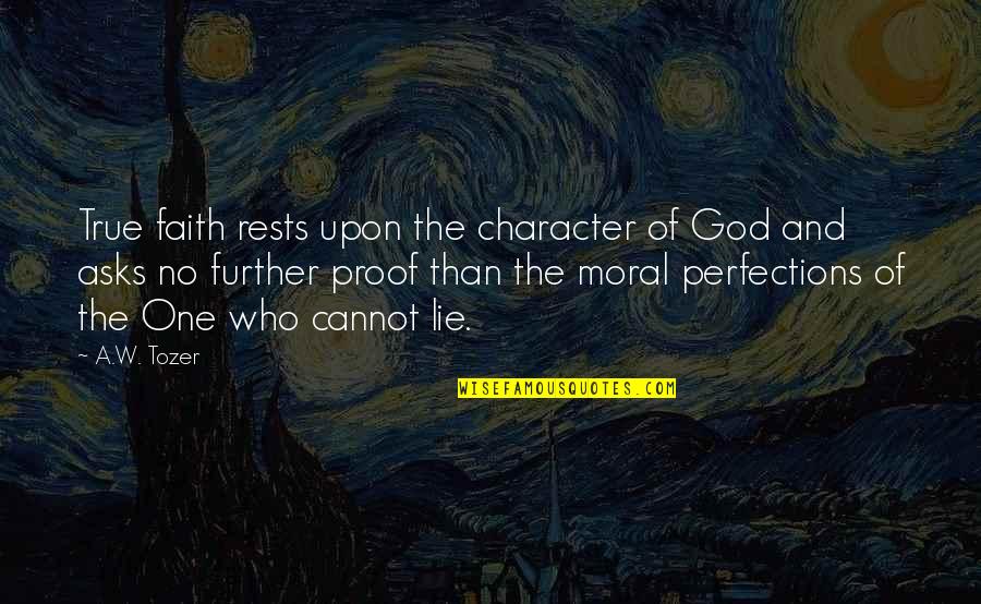 True Character Quotes By A.W. Tozer: True faith rests upon the character of God