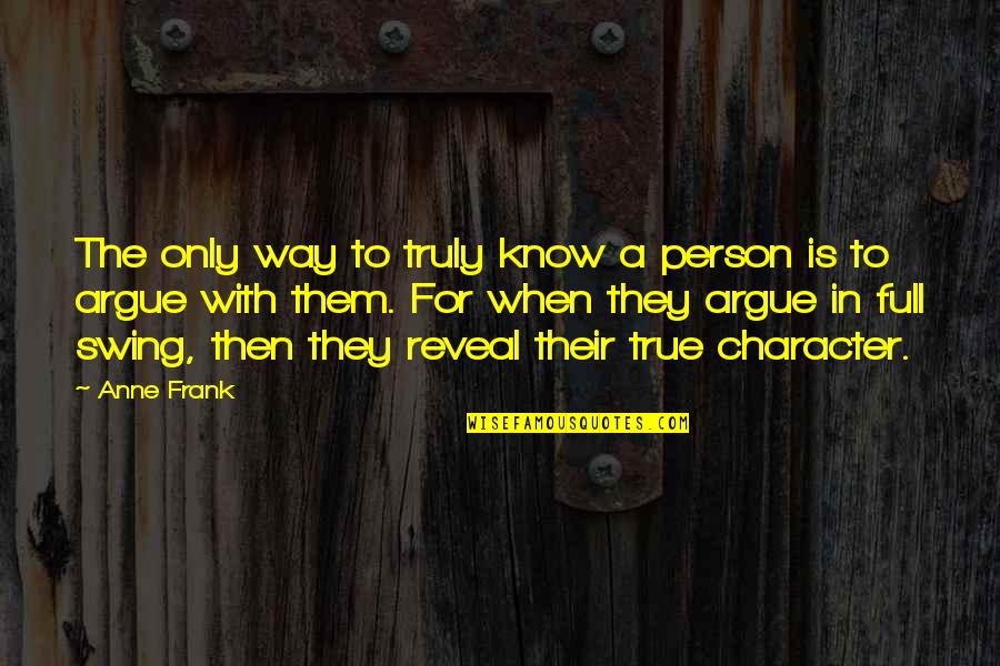 True Character Quotes By Anne Frank: The only way to truly know a person