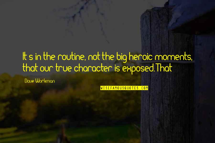 True Character Quotes By Dave Workman: It's in the routine, not the big heroic