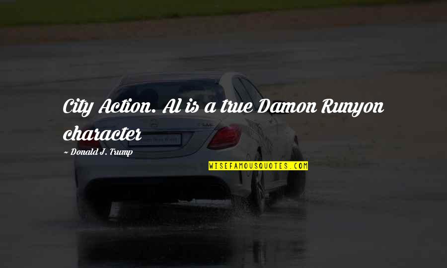 True Character Quotes By Donald J. Trump: City Action. Al is a true Damon Runyon