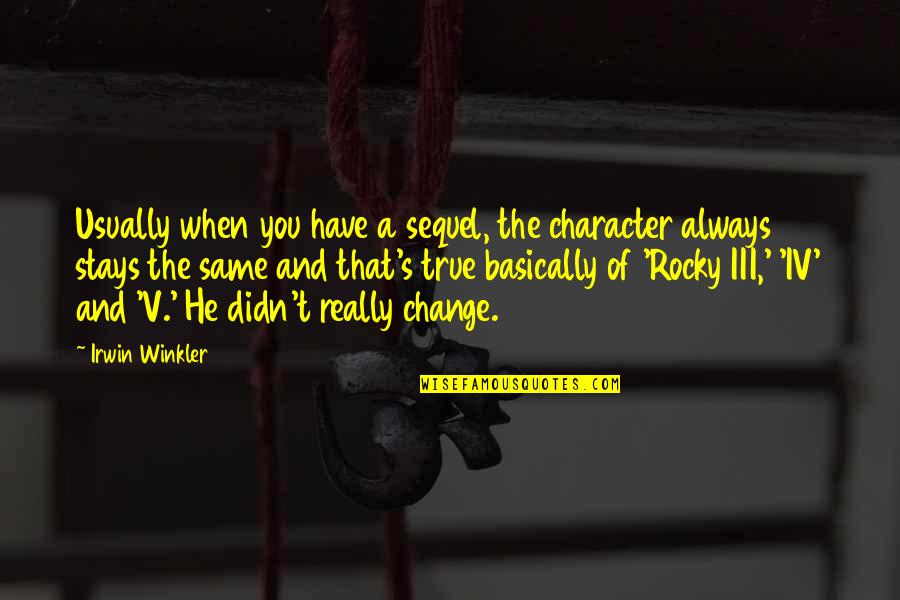 True Character Quotes By Irwin Winkler: Usually when you have a sequel, the character