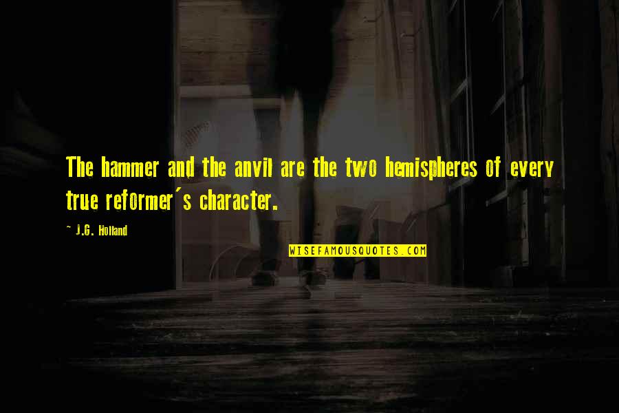 True Character Quotes By J.G. Holland: The hammer and the anvil are the two