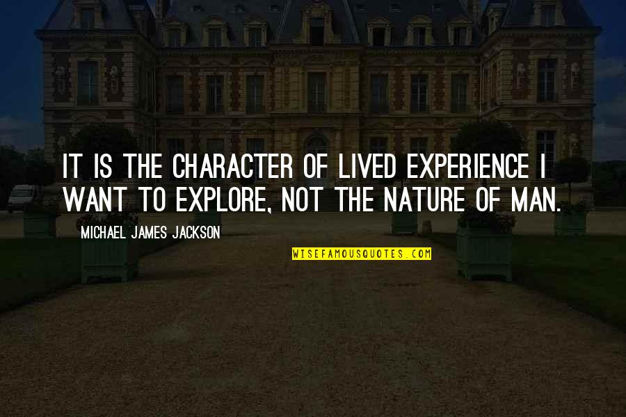 True Character Quotes By Michael James Jackson: It is the character of lived experience I