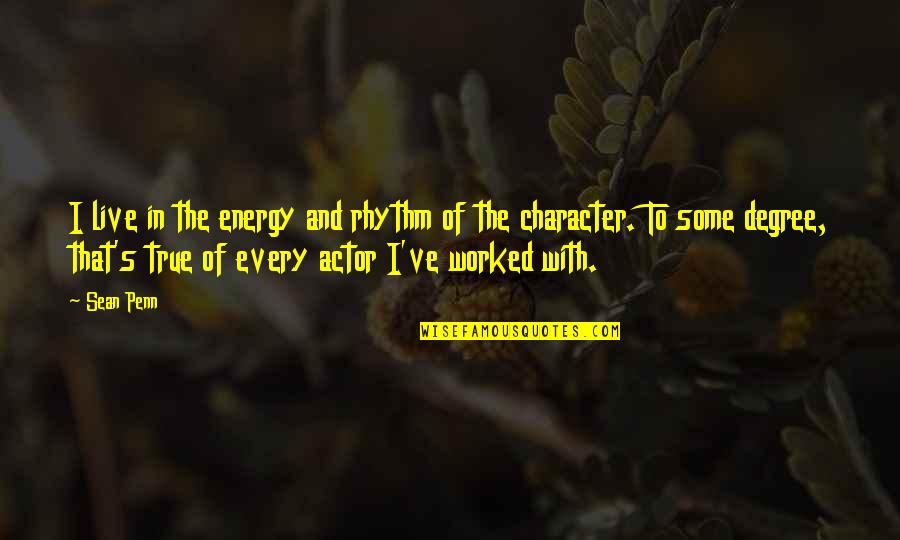 True Character Quotes By Sean Penn: I live in the energy and rhythm of