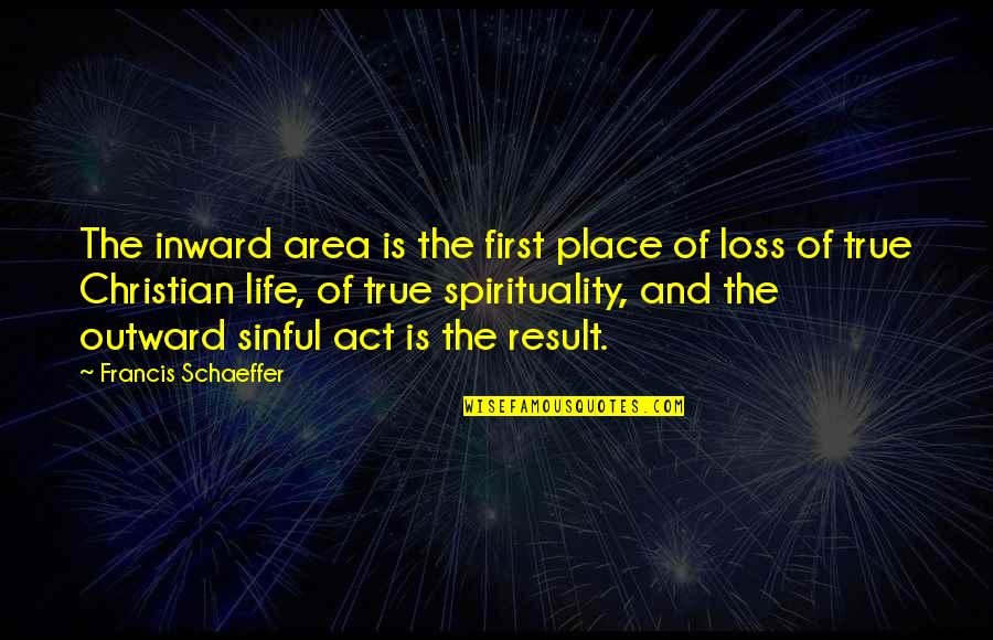 True Christian Life Quotes By Francis Schaeffer: The inward area is the first place of