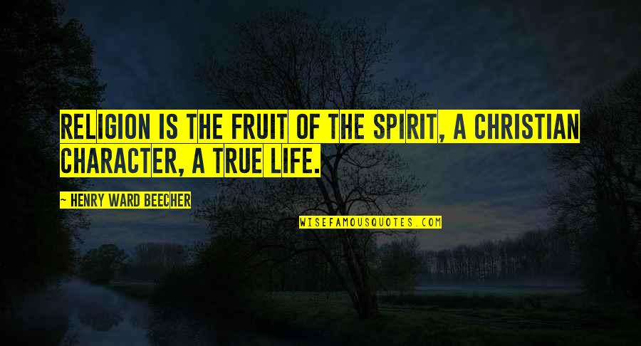 True Christian Life Quotes By Henry Ward Beecher: Religion is the fruit of the Spirit, a
