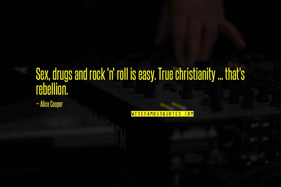 True Christianity Quotes By Alice Cooper: Sex, drugs and rock 'n' roll is easy. True Christianity Quotes By Alice Cooper: Sex, drugs and rock 'n' roll is easy.