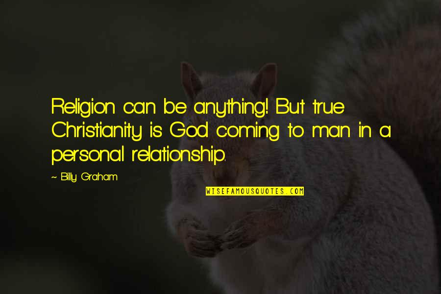 True Christianity Quotes By Billy Graham: Religion can be anything! But true Christianity is True Christianity Quotes By Billy Graham: Religion can be anything! But true Christianity is