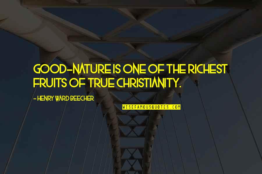 True Christianity Quotes By Henry Ward Beecher: Good-nature is one of the richest fruits of True Christianity Quotes By Henry Ward Beecher: Good-nature is one of the richest fruits of
