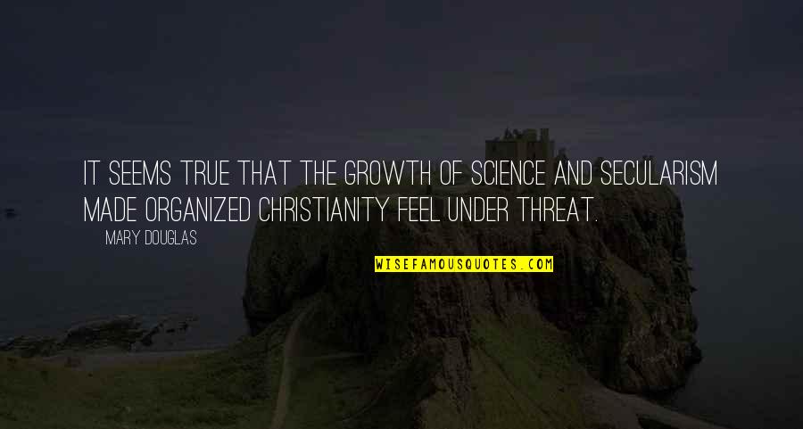 True Christianity Quotes By Mary Douglas: It seems true that the growth of science