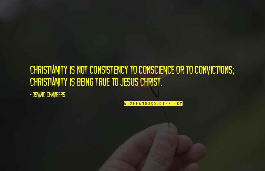 True Christianity Quotes By Oswald Chambers: Christianity is not consistency to conscience or to True Christianity Quotes By Oswald Chambers: Christianity is not consistency to conscience or to