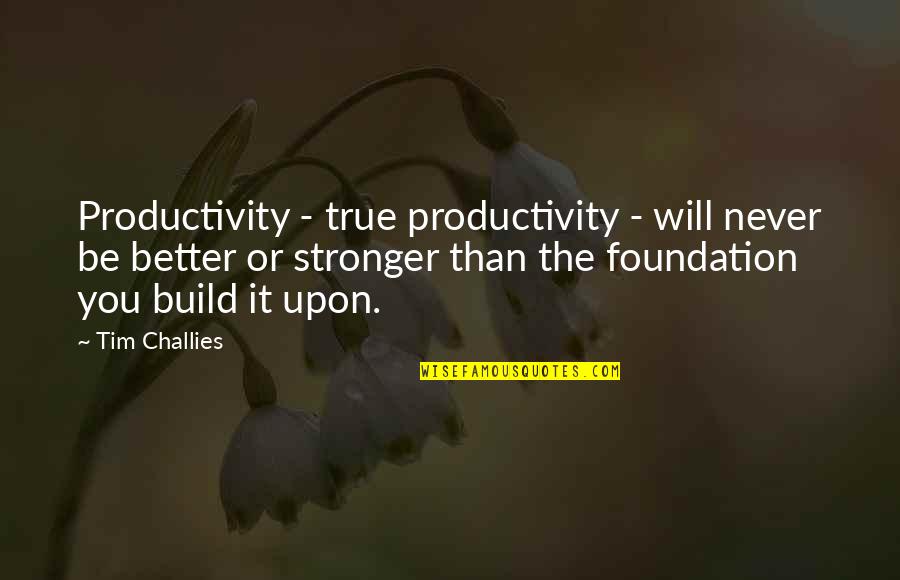 True Christianity Quotes By Tim Challies: Productivity - true productivity - will never be