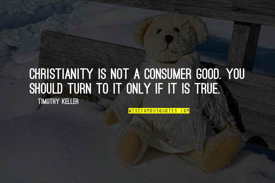 True Christianity Quotes By Timothy Keller: Christianity is not a consumer good. You should True Christianity Quotes By Timothy Keller: Christianity is not a consumer good. You should