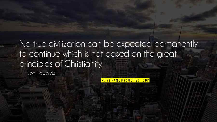True Christianity Quotes By Tryon Edwards: No true civilization can be expected permanently to