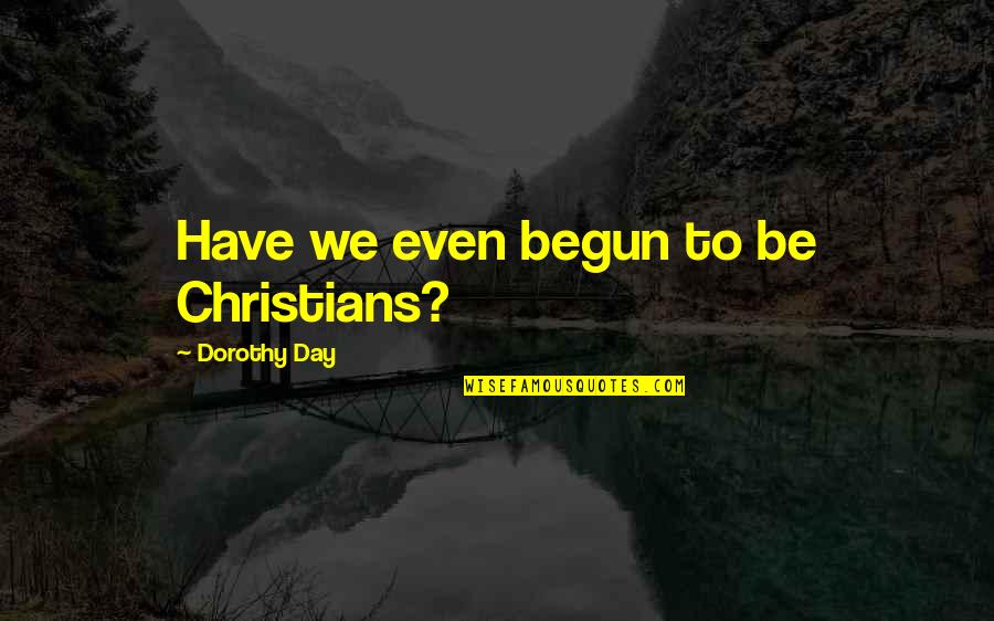 True Christians Quotes By Dorothy Day: Have we even begun to be Christians? True Christians Quotes By Dorothy Day: Have we even begun to be Christians?