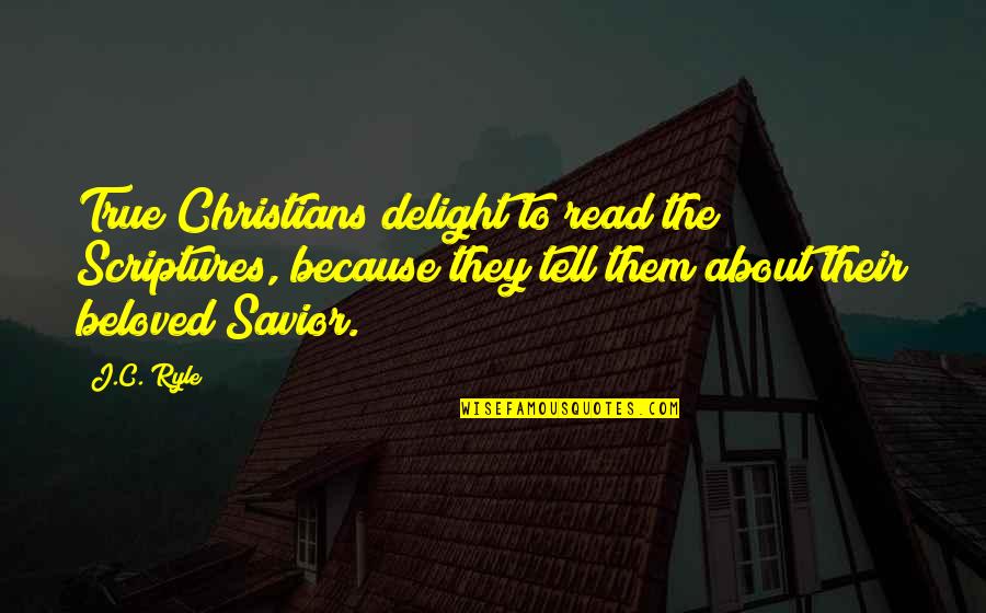 True Christians Quotes By J.C. Ryle: True Christians delight to read the Scriptures, because True Christians Quotes By J.C. Ryle: True Christians delight to read the Scriptures, because