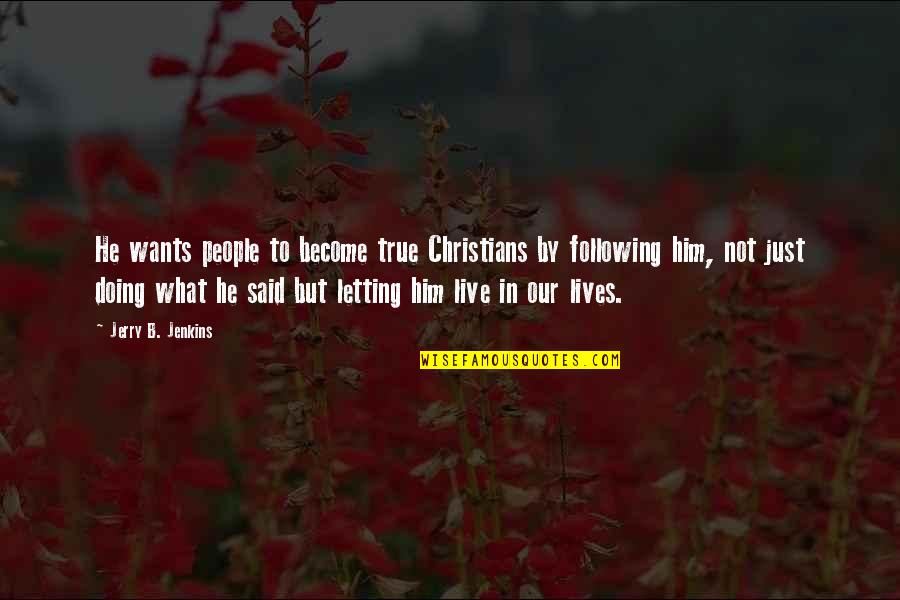 True Christians Quotes By Jerry B. Jenkins: He wants people to become true Christians by True Christians Quotes By Jerry B. Jenkins: He wants people to become true Christians by