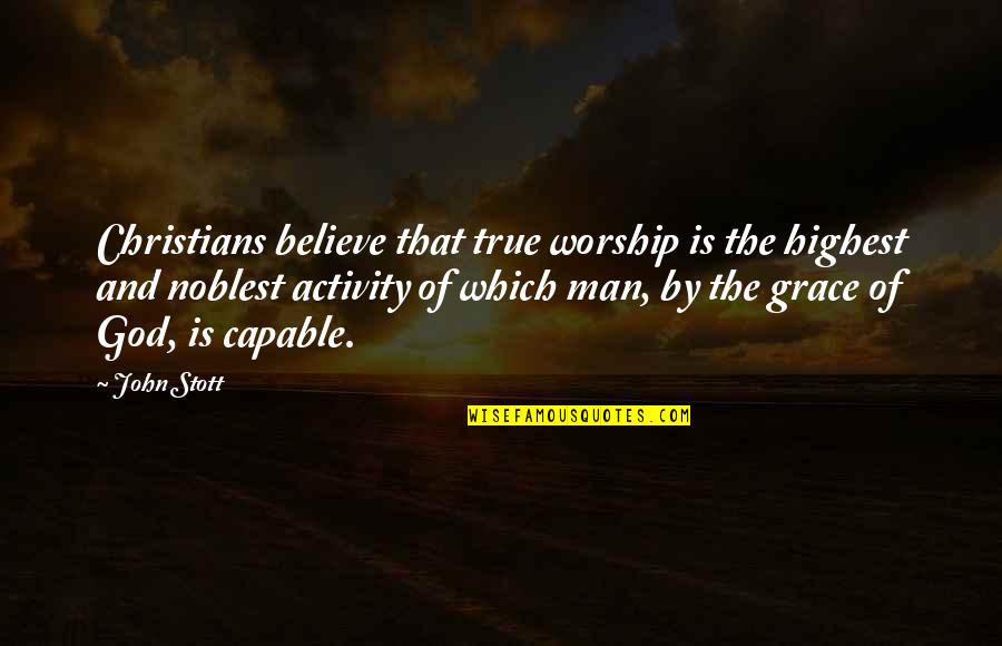 True Christians Quotes By John Stott: Christians believe that true worship is the highest True Christians Quotes By John Stott: Christians believe that true worship is the highest