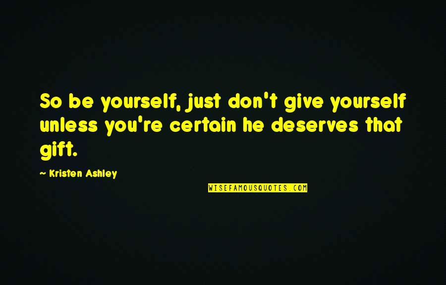 True Class Quotes By Kristen Ashley: So be yourself, just don't give yourself unless
