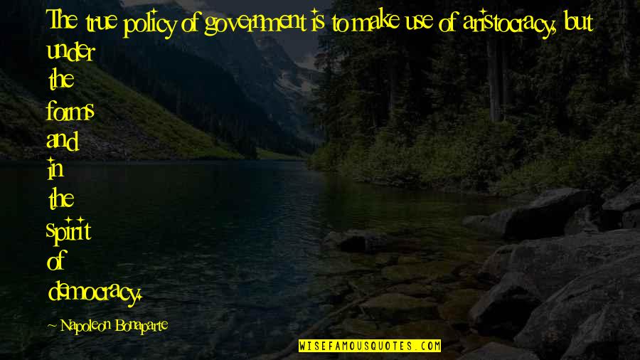 True Class Quotes By Napoleon Bonaparte: The true policy of government is to make