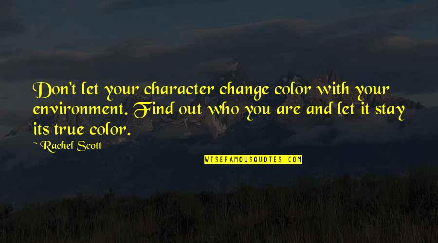 True Color Quotes By Rachel Scott: Don't let your character change color with your
