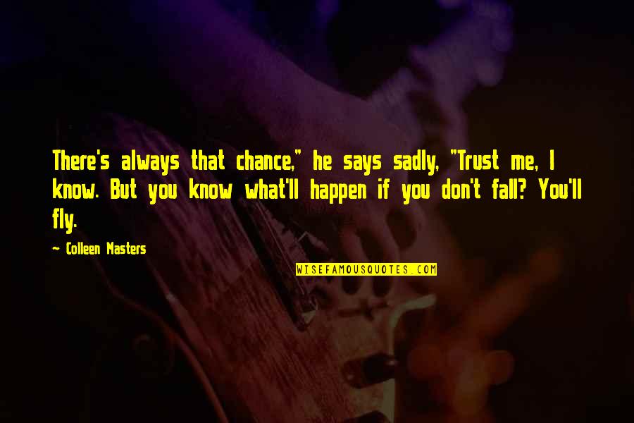 True Colors Come Out Quotes By Colleen Masters: There's always that chance," he says sadly, "Trust True Colors Come Out Quotes By Colleen Masters: There's always that chance," he says sadly, "Trust