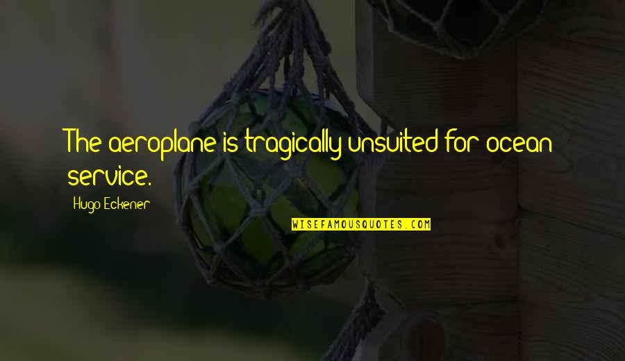 True Colors Come Out Quotes By Hugo Eckener: The aeroplane is tragically unsuited for ocean service. True Colors Come Out Quotes By Hugo Eckener: The aeroplane is tragically unsuited for ocean service.