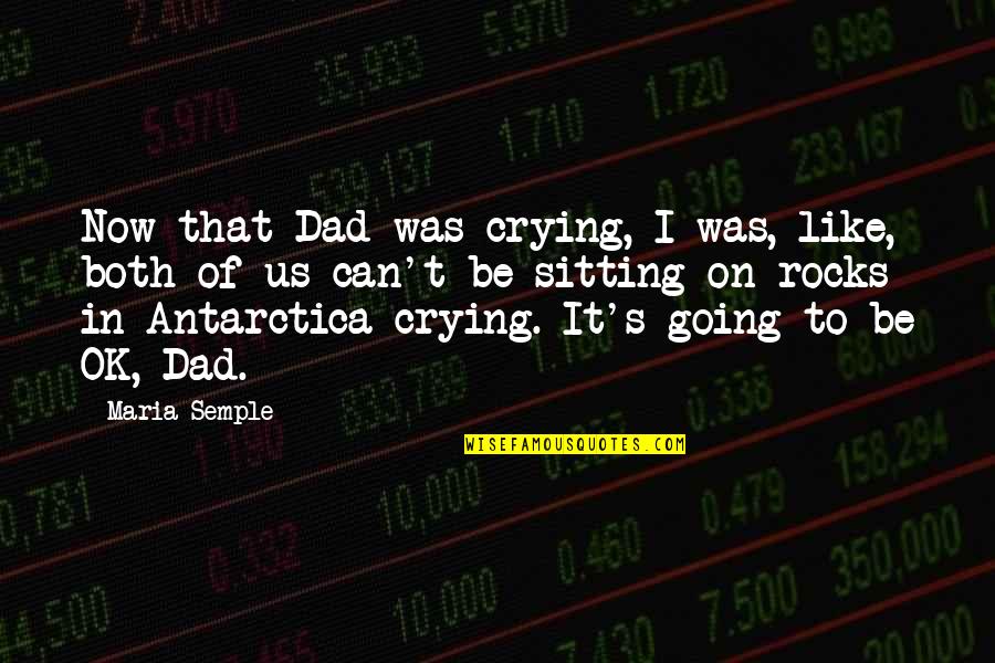 True Colors Come Out Quotes By Maria Semple: Now that Dad was crying, I was, like, True Colors Come Out Quotes By Maria Semple: Now that Dad was crying, I was, like,
