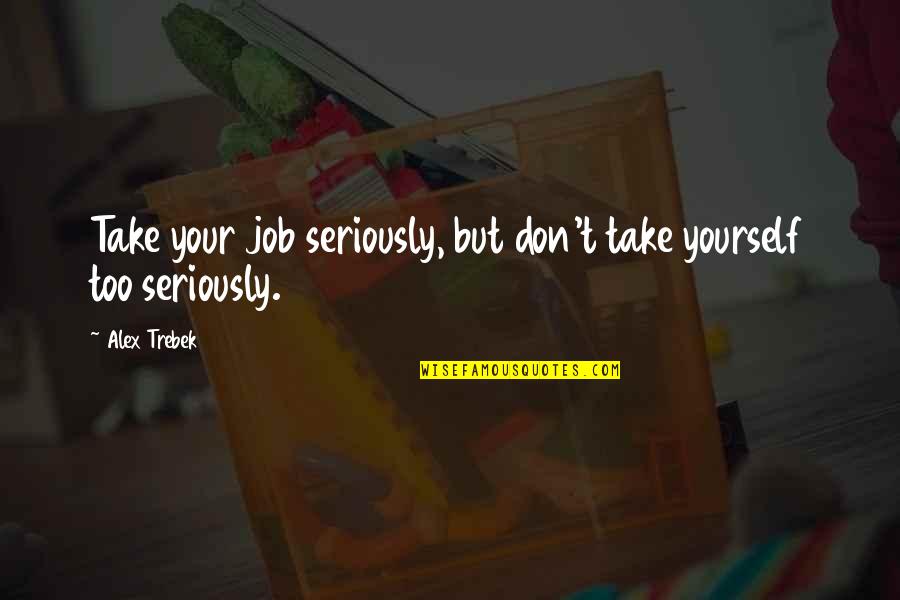 True Colors Friendship Quotes By Alex Trebek: Take your job seriously, but don't take yourself