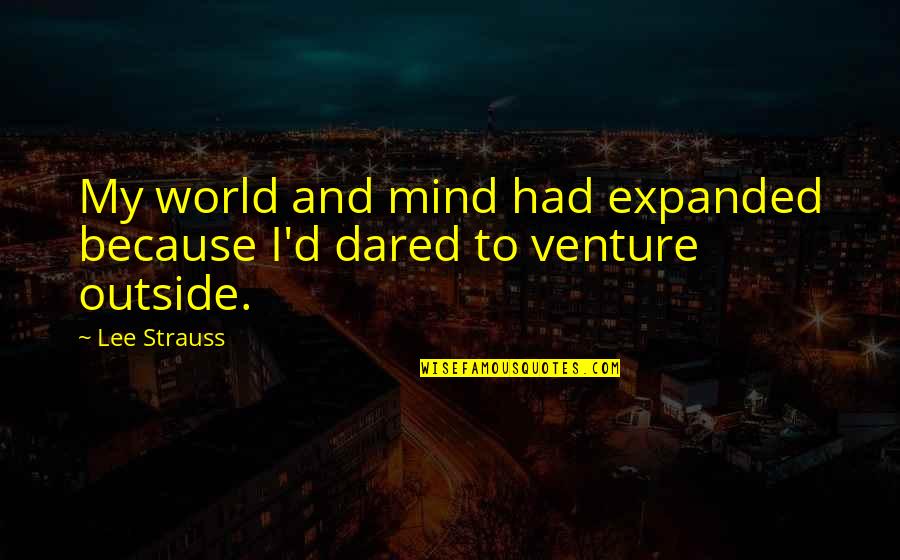 True Colors Friendship Quotes By Lee Strauss: My world and mind had expanded because I'd