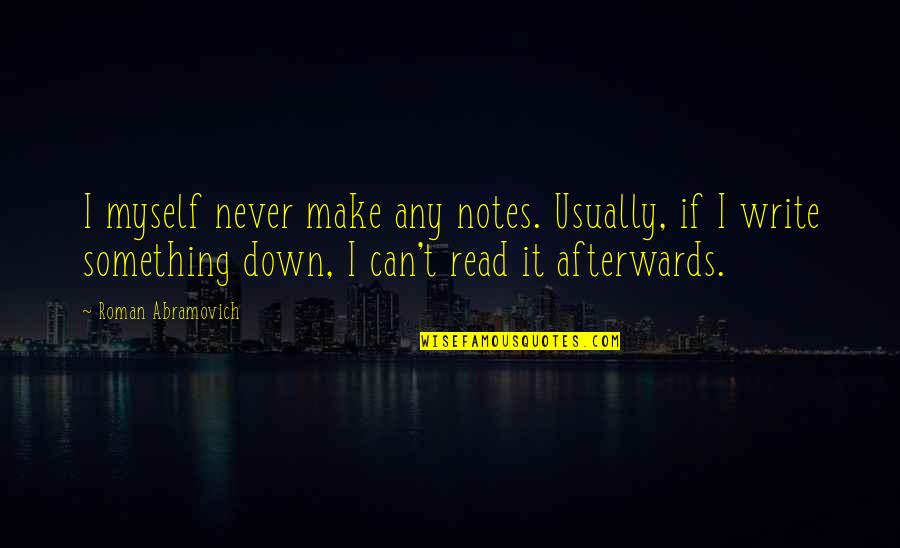 True Colors Memorable Quotes By Roman Abramovich: I myself never make any notes. Usually, if