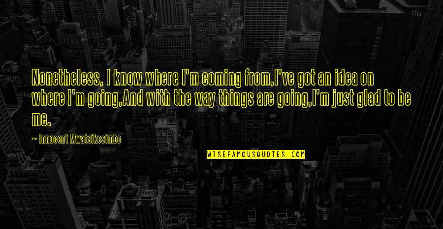True Colors Movie Quotes By Innocent Mwatsikesimbe: Nonetheless, I know where I'm coming from,I've got