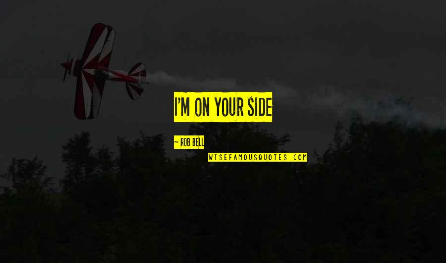 True Colors Will Show Quotes By Rob Bell: I'm on your side True Colors Will Show Quotes By Rob Bell: I'm on your side