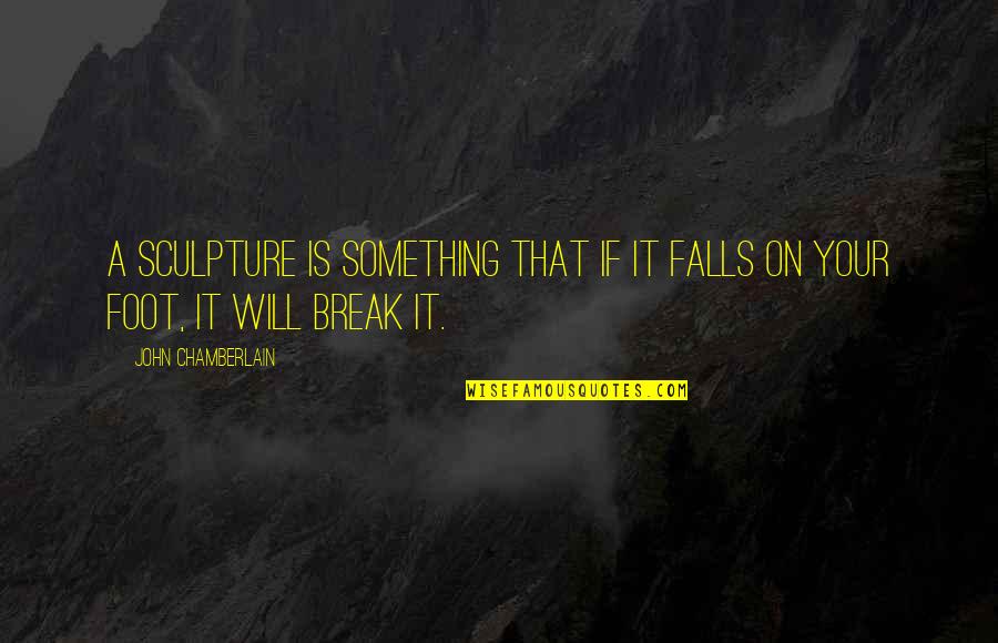 True Companion Quotes By John Chamberlain: A sculpture is something that if it falls True Companion Quotes By John Chamberlain: A sculpture is something that if it falls