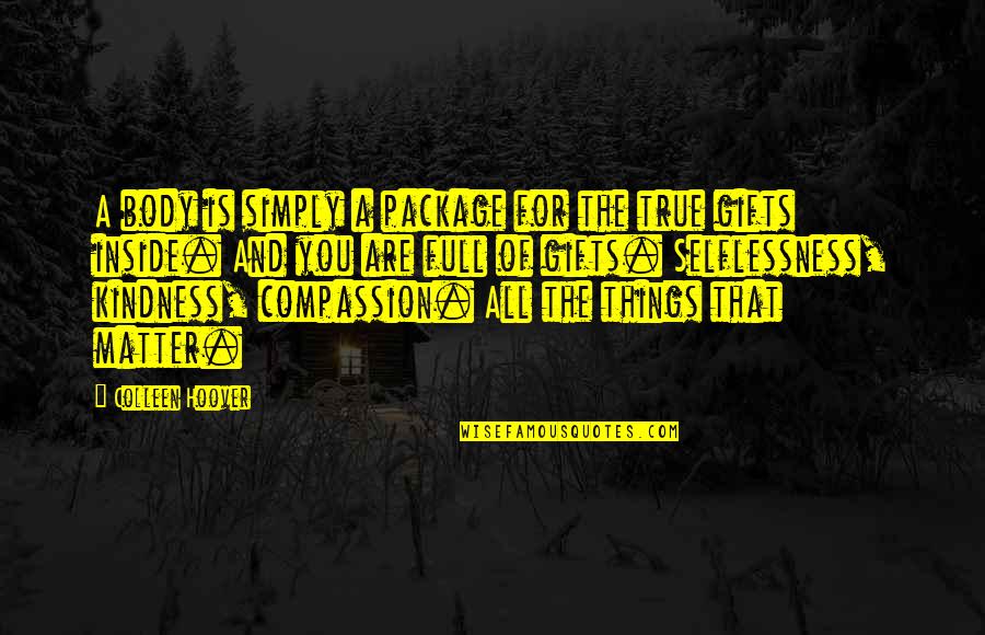 True Compassion Quotes By Colleen Hoover: A body is simply a package for the True Compassion Quotes By Colleen Hoover: A body is simply a package for the