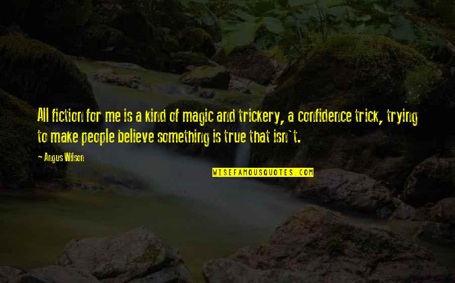 True Confidence Quotes By Angus Wilson: All fiction for me is a kind of True Confidence Quotes By Angus Wilson: All fiction for me is a kind of