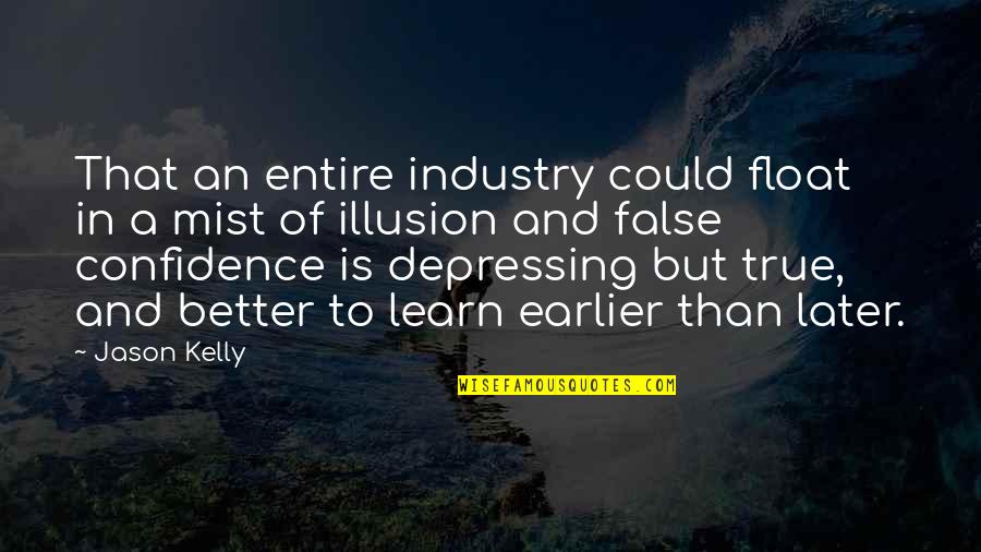 True Confidence Quotes By Jason Kelly: That an entire industry could float in a True Confidence Quotes By Jason Kelly: That an entire industry could float in a