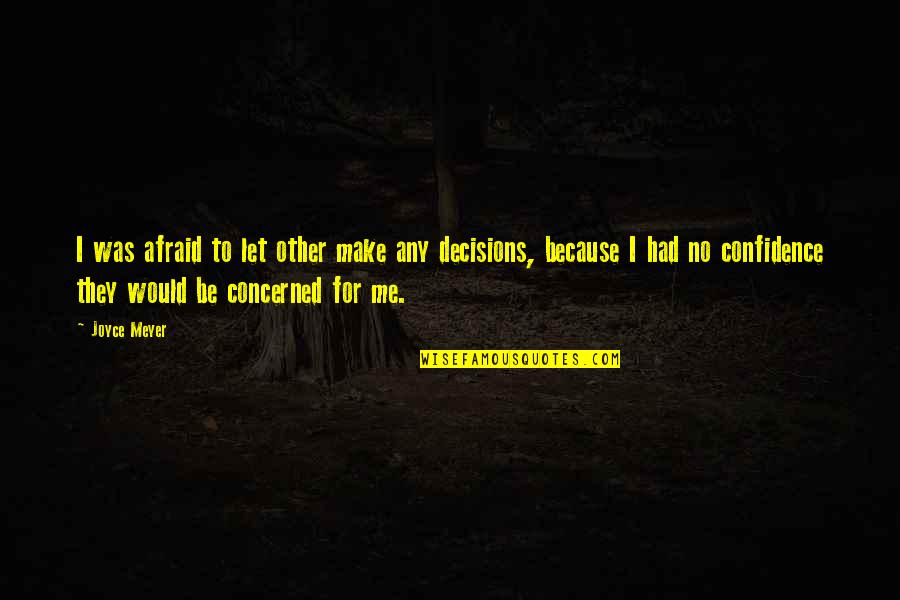 True Confidence Quotes By Joyce Meyer: I was afraid to let other make any True Confidence Quotes By Joyce Meyer: I was afraid to let other make any